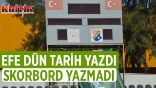 Efe dün tarih yazdı skorbord yazmadı