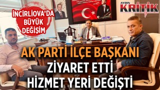 İncirliova büyük değişim! Ak Parti İlçe Başkanı ziyaret etti, hizmet yeri değişti