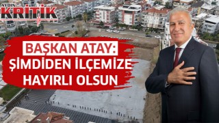 Başkan Atay: Şimdiden ilçemize hayırlı olsun