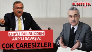 CHP’Lİ BÜLBÜL’DEN AKP’Lİ SAVAŞ’A: ÇOK ÇARESİZLER