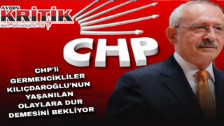 CHP’li Germencikliler Kılıçdaroğlu’nun yaşanılan olaylara dur demesini bekliyor