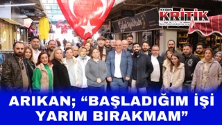 ARIKAN; “BAŞLADIĞIM İŞİ YARIM BIRAKMAM”