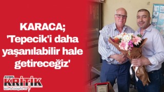 Karaca; ‘ Tepecik'i daha yaşanılabilir bir hale getireceğiz’