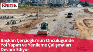 Başkan Çerçioğlu’nun Öncülüğünde Yol Yapım ve Yenileme Çalışmaları Devam Ediyor