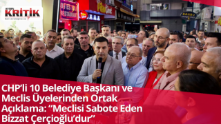 CHP’li 10 Belediye Başkanı ve Meclis Üyelerinden Ortak Açıklama: “Meclisi Sabote Eden Bizzat Çerçioğlu’dur”