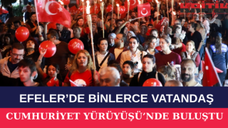EFELER’DE BİNLERCE VATANDAŞ CUMHURİYET YÜRÜYÜŞÜ’NDE BULUŞTU