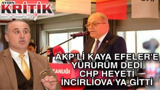 Akp’li Kaya Efeler’e yürürüm dedi CHP heyeti İncirliova’ya gitti
