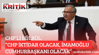 CHP’li Bülbül: “CHP iktidar olacak, İmamoğlu Cumhurbaşkanı olacak”