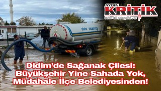 Didim’de Sağanak Çilesi: Büyükşehir Yine Sahada Yok, Müdahale İlçe Belediyesinden!