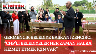 GERMENCİK BELEDİYE BAŞKANI ZENCİRCİ: “CHP’Lİ BELEDİYELER HER ZAMAN HALKA HİZMET ETMEK İÇİN VAR”