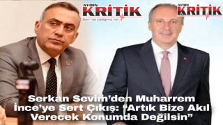 Serkan Sevim’den Muharrem İnce’ye Sert Çıkış: “Artık Bize Akıl Verecek Konumda Değilsin”