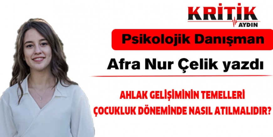 AHLAK GELİŞİMİNİN TEMELLERİ ÇOCUKLUK DÖNEMİNDE NASIL ATILMALIDIR?