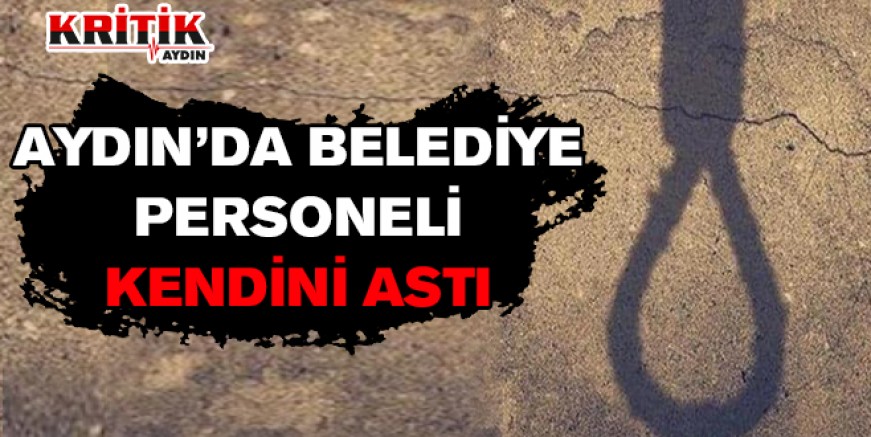 Aydın'da belediye personeli kendini astı