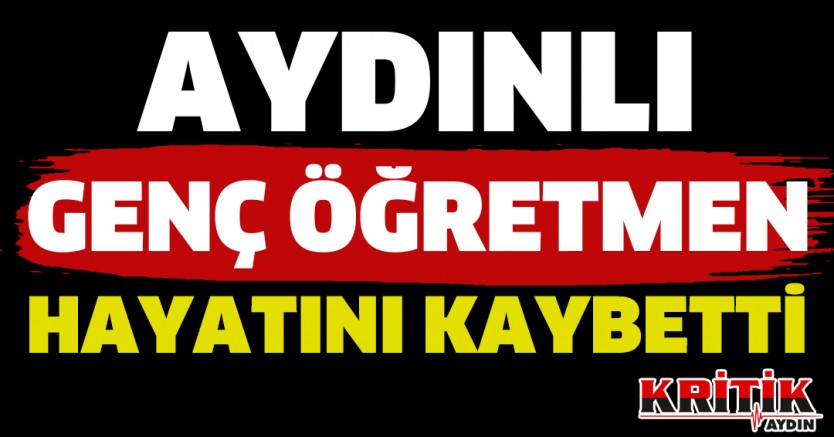 Aydınlı Genç Öğretmen Hayatını Kaybetti