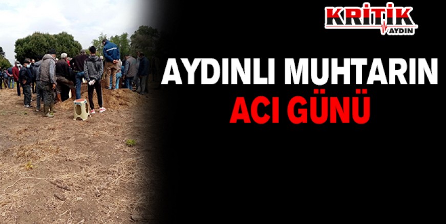 Aydınlı muhtarın acı günü