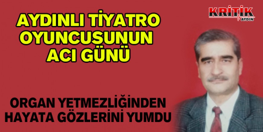 Aydınlı tiyatro oyuncusunun acı günü