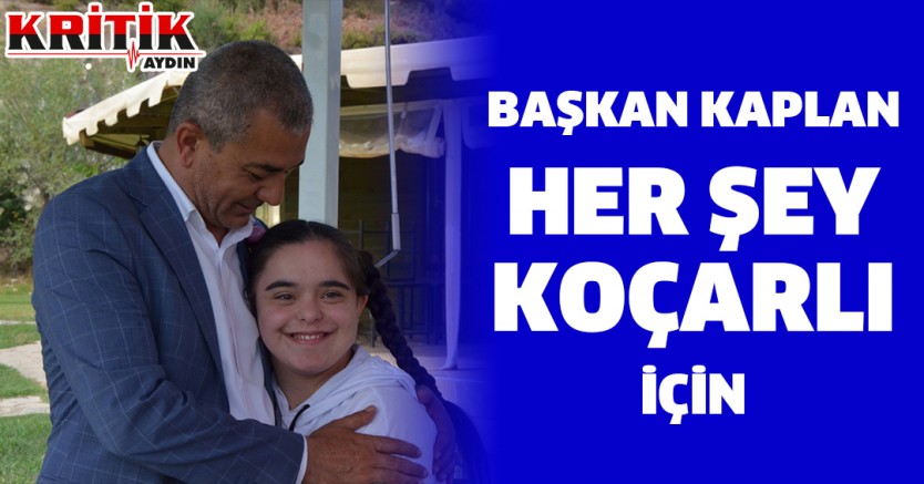 Başkan Kaplan Her şey Koçarlı İçin