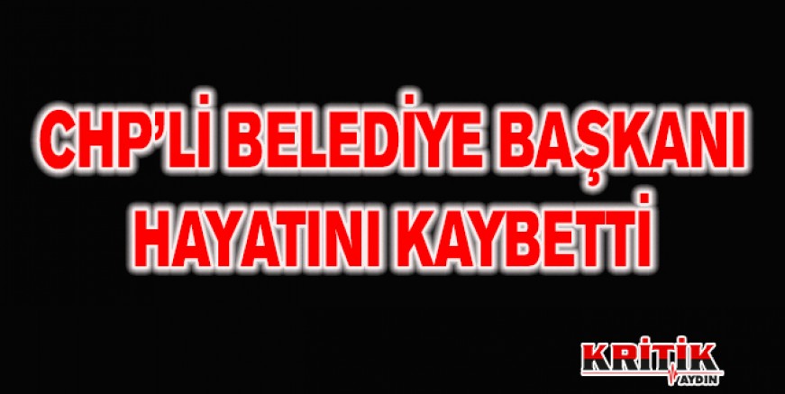 CHP'li Başkan hayatını kaybetti