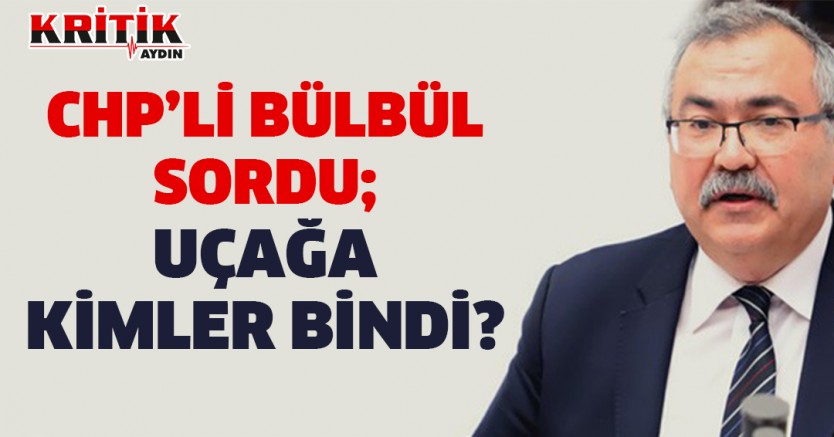 CHP'li Bülbül Sordu; Uçağa Kimler Bindi?