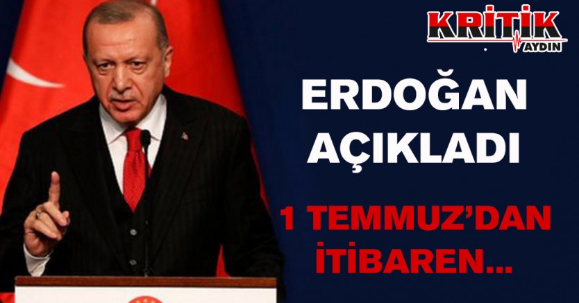 Cumhurbaşkanı Erdoğan açıkladı 1 Temmuz'dan İtibaren