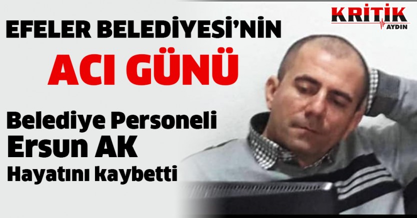 Efeler Belediyesi'nin Acı Günü, Belediye Personeli Ersun Ak Hayatını Kaybetti