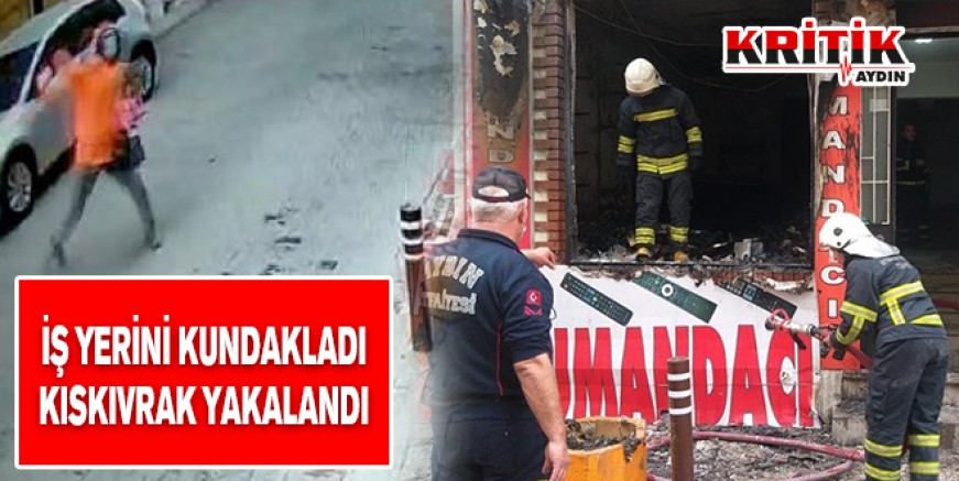 İşyerini kundakladı kıskıvrak yakalandı