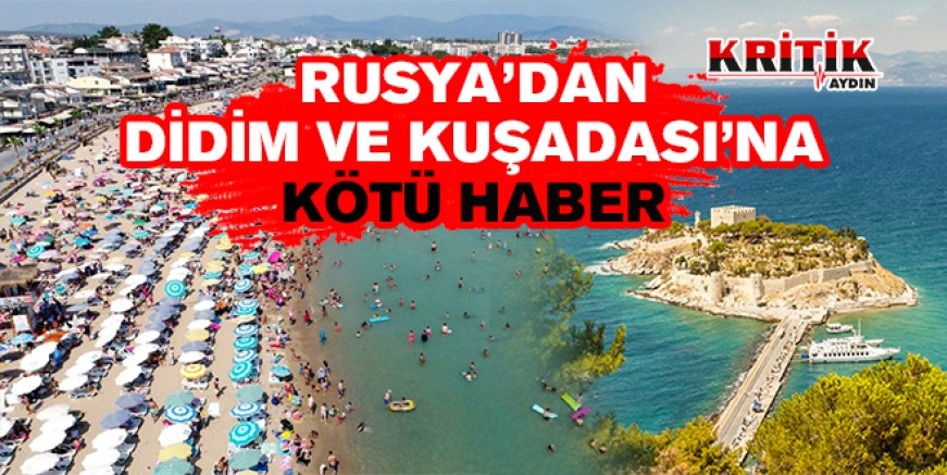 Rusya'dan Didim ve Kuşadası'na kötü haber