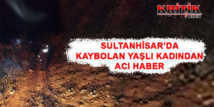 SULTANHİSAR’DA KAYBOLAN YAŞLI KADINDAN ACI HABER